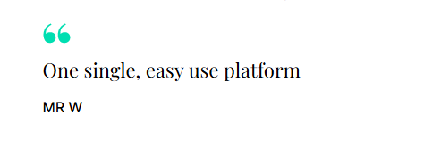 "One single, easy use platform." Mr W 